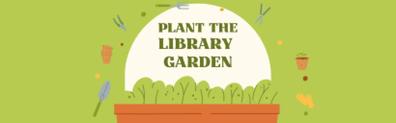 Plant the Library Garden. 